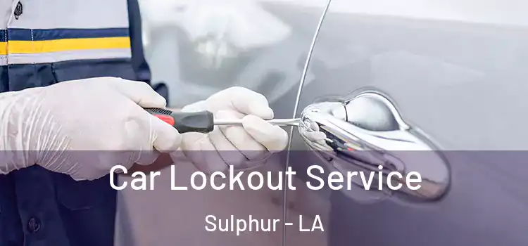 Car Lockout Service Sulphur - LA