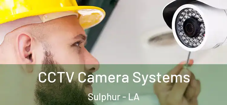 CCTV Camera Systems Sulphur - LA