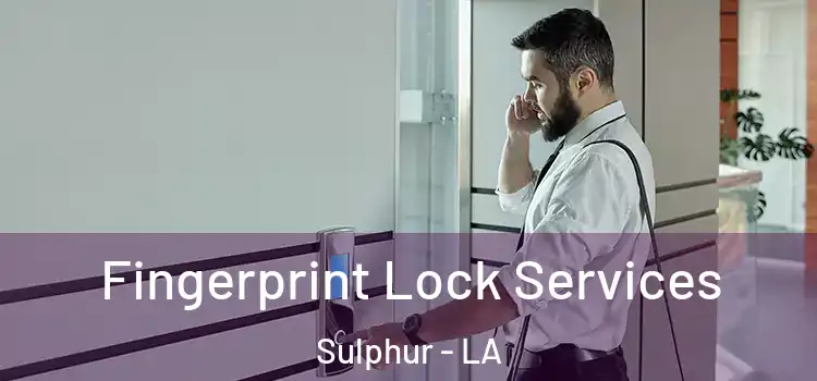 Fingerprint Lock Services Sulphur - LA