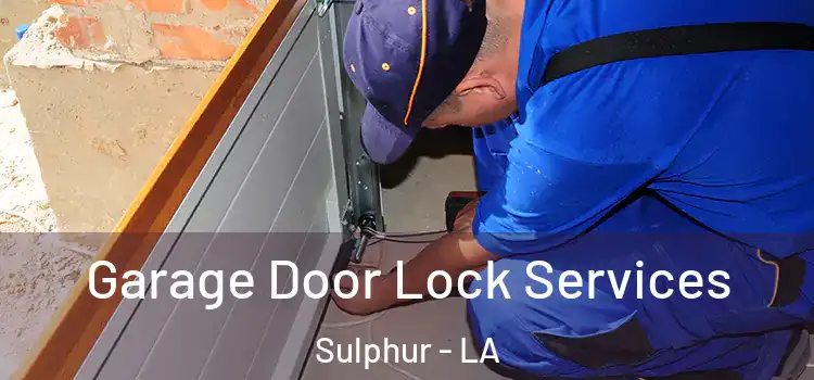 Garage Door Lock Services Sulphur - LA