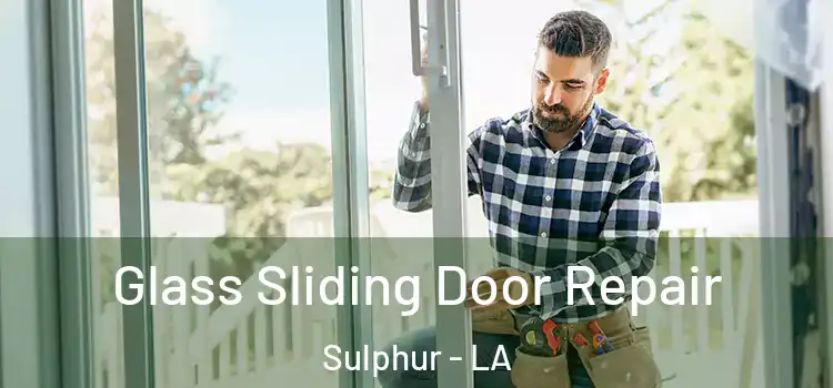 Glass Sliding Door Repair Sulphur - LA