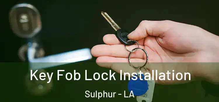Key Fob Lock Installation Sulphur - LA