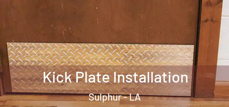 Kick Plate Installation Sulphur - LA